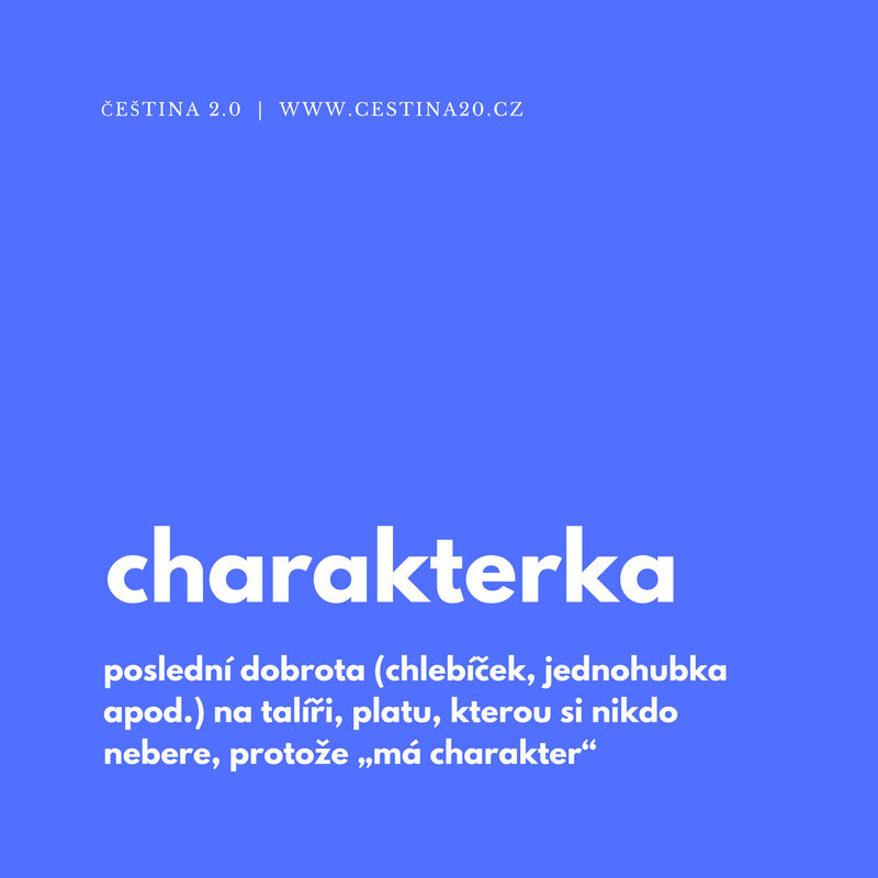 Charakterka: poslední dobrota (chlebíček, jednohubka apod.) na talíři, platu, kterou si nikdo nebere, protože „má charakter“