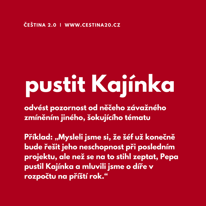 pustit Kajínka: odvést pozornost od něčeho závažného zmíněním jiného, šokujícího tématu